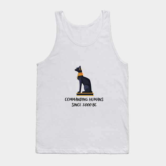 Commanding humans since 3000 BC Tank Top by Shirt Vibin